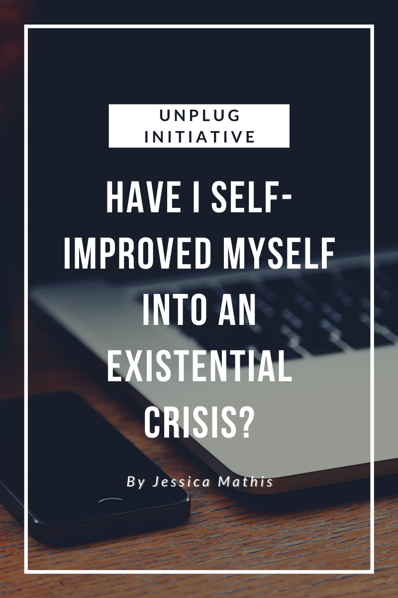 Unplug Initiative: have I self-improved myself into an existential crisis? By Jessica Mathis.